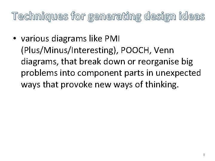 Techniques for generating design ideas • various diagrams like PMI (Plus/Minus/Interesting), POOCH, Venn diagrams, Techniques for generating design ideas • various diagrams like PMI (Plus/Minus/Interesting), POOCH, Venn diagrams,