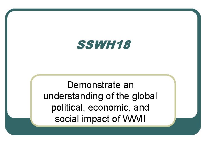 SSWH 18 Demonstrate an understanding of the global political, economic, and social impact of