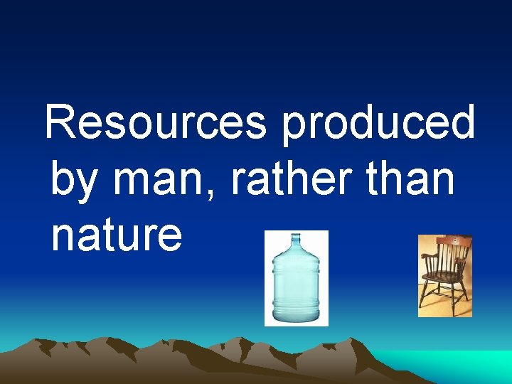 Resources produced by man, rather than nature 