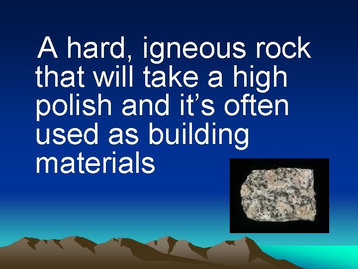 A hard, igneous rock that will take a high polish and it’s often used