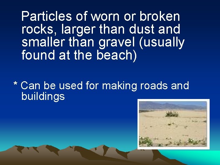 Particles of worn or broken rocks, larger than dust and smaller than gravel (usually