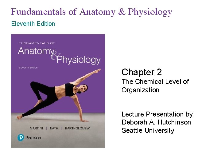 Fundamentals of Anatomy & Physiology Eleventh Edition Chapter 2 The Chemical Level of Organization