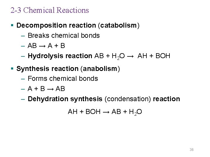 2 -3 Chemical Reactions § Decomposition reaction (catabolism) – Breaks chemical bonds – AB