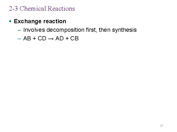 2 -3 Chemical Reactions § Exchange reaction – Involves decomposition first, then synthesis –