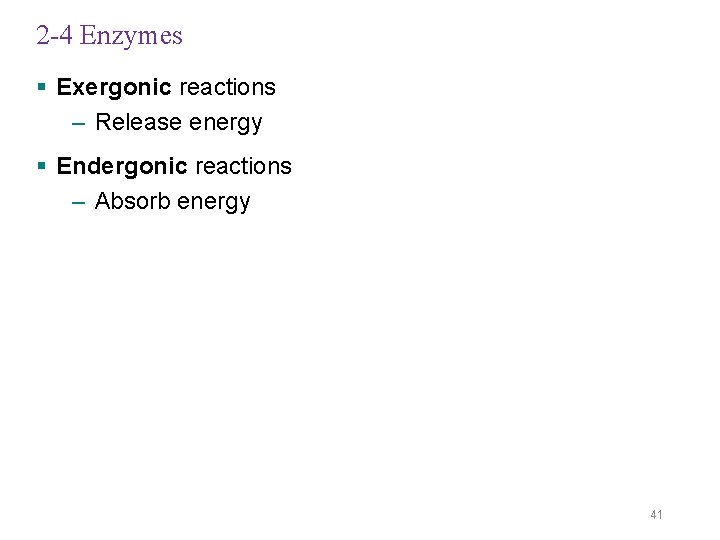 2 -4 Enzymes § Exergonic reactions – Release energy § Endergonic reactions – Absorb