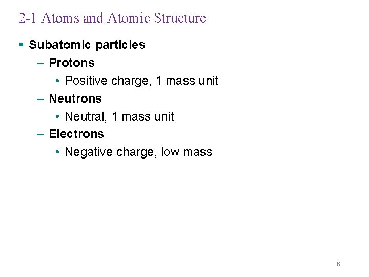 2 -1 Atoms and Atomic Structure § Subatomic particles – Protons • Positive charge,