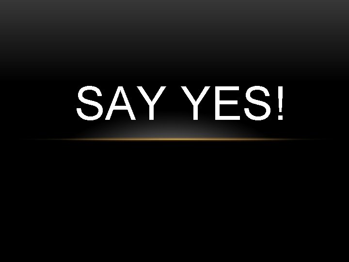 SAY YES! SAY YES!