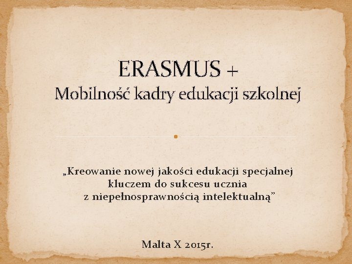 ERASMUS + Mobilność kadry edukacji szkolnej „Kreowanie nowej jakości edukacji specjalnej kluczem do sukcesu