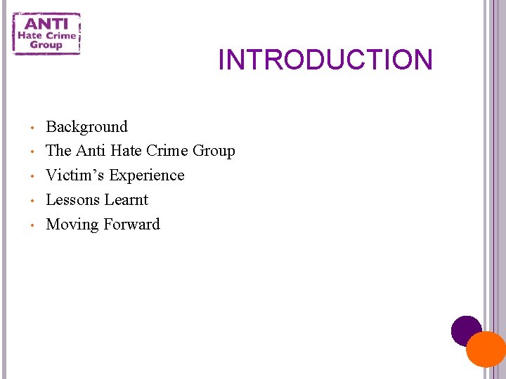 INTRODUCTION • • • Background The Anti Hate Crime Group Victim’s Experience Lessons Learnt