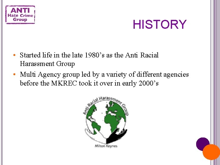 HISTORY • Started life in the late 1980’s as the Anti Racial Harassment Group