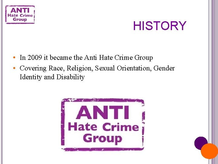 HISTORY • In 2009 it became the Anti Hate Crime Group • Covering Race,