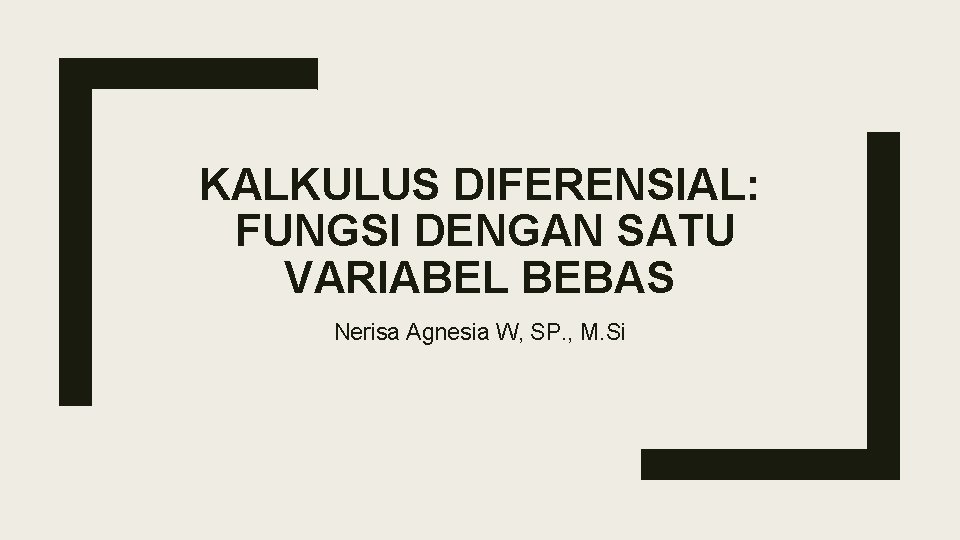 KALKULUS DIFERENSIAL: FUNGSI DENGAN SATU VARIABEL BEBAS Nerisa Agnesia W, SP. , M. Si