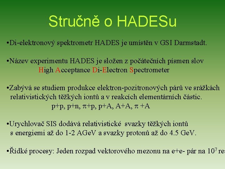 Stručně o HADESu • Di-elektronový spektrometr HADES je umístěn v GSI Darmstadt. • Název