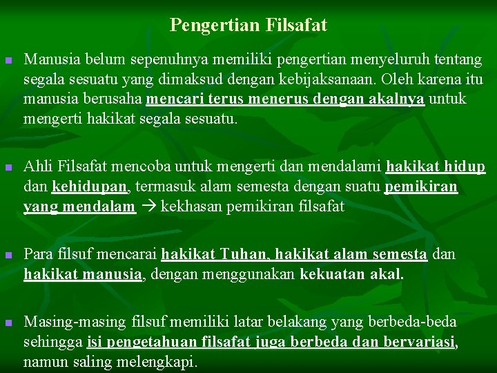 Pengertian Filsafat n n Manusia belum sepenuhnya memiliki pengertian menyeluruh tentang segala sesuatu yang