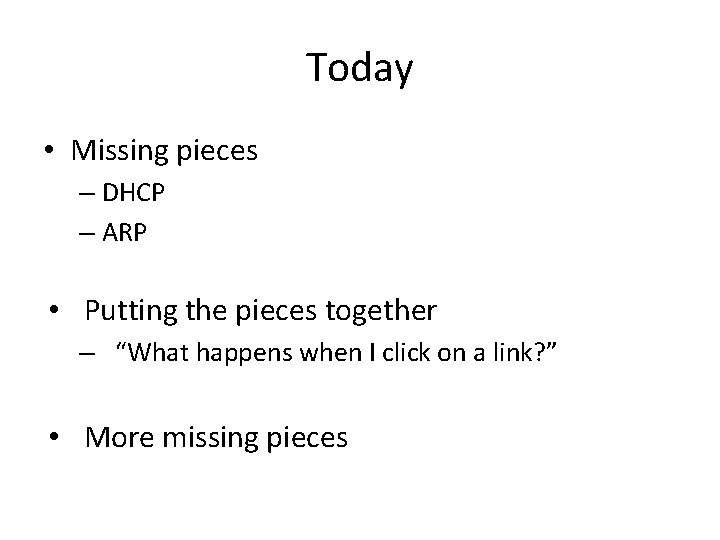 Today • Missing pieces – DHCP – ARP • Putting the pieces together –