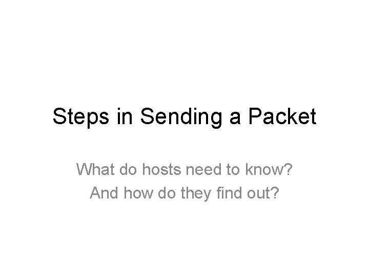 Steps in Sending a Packet What do hosts need to know? And how do