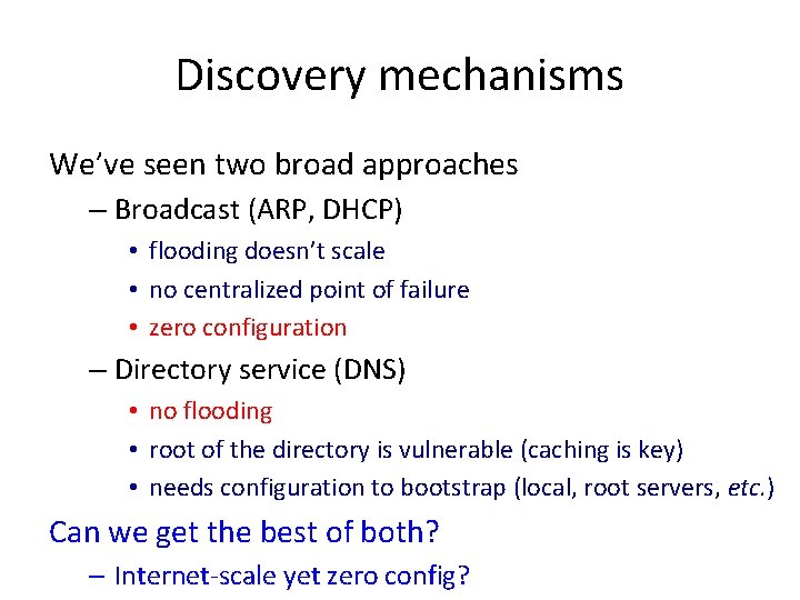 Discovery mechanisms We’ve seen two broad approaches – Broadcast (ARP, DHCP) • flooding doesn’t