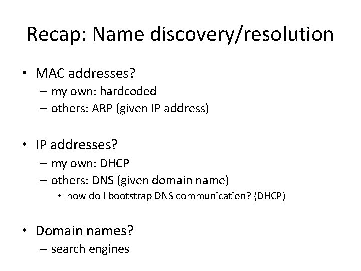 Recap: Name discovery/resolution • MAC addresses? – my own: hardcoded – others: ARP (given