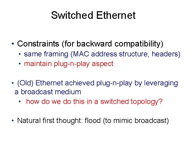 Switched Ethernet • Constraints (for backward compatibility) • same framing (MAC address structure, headers)