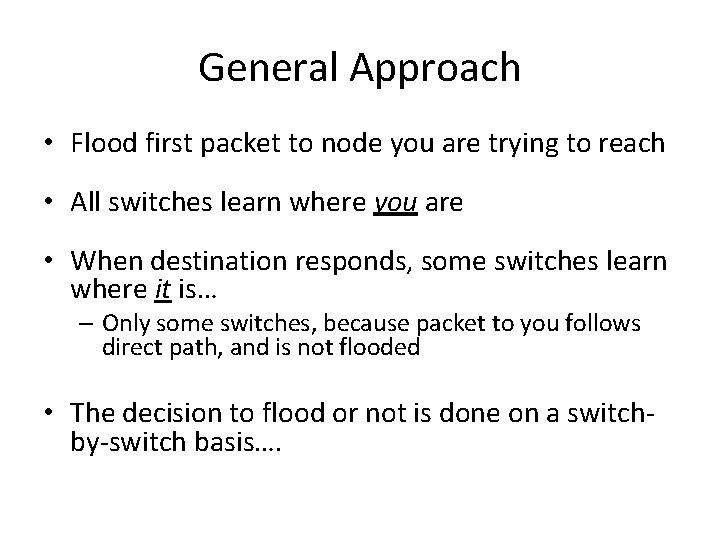 General Approach • Flood first packet to node you are trying to reach •