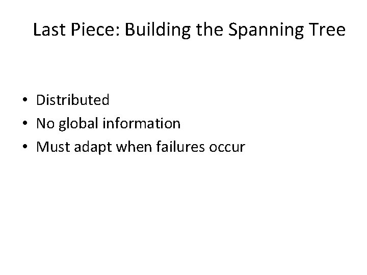 Last Piece: Building the Spanning Tree • Distributed • No global information • Must