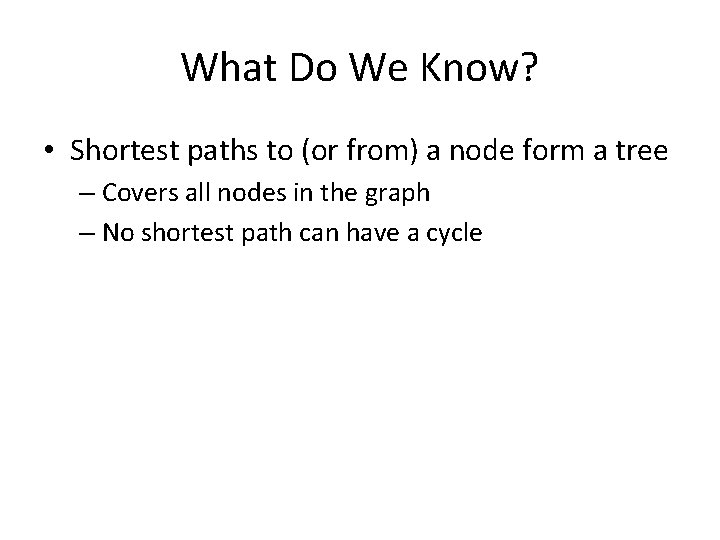 What Do We Know? • Shortest paths to (or from) a node form a