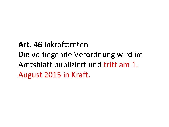 Art. 46 Inkrafttreten Die vorliegende Verordnung wird im Amtsblatt publiziert und tritt am 1.