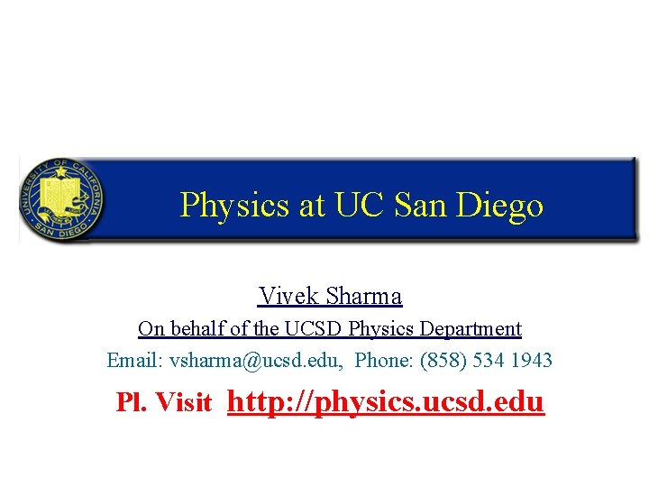 Physics at UC San Diego Vivek Sharma On behalf of the UCSD Physics Department