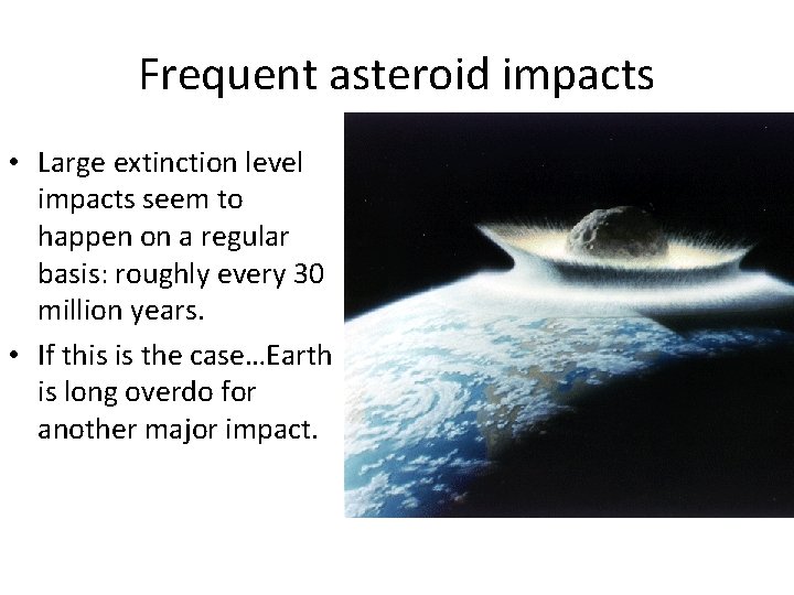 Frequent asteroid impacts • Large extinction level impacts seem to happen on a regular