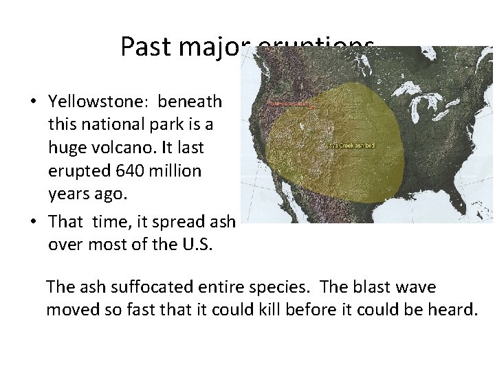 Past major eruptions • Yellowstone: beneath this national park is a huge volcano. It