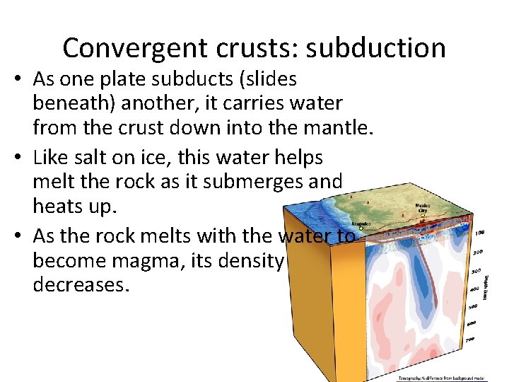 Convergent crusts: subduction • As one plate subducts (slides beneath) another, it carries water