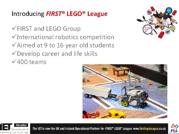 Introducing FIRST® LEGO® League üFIRST and LEGO Group üInternational robotics competition üAimed at 9