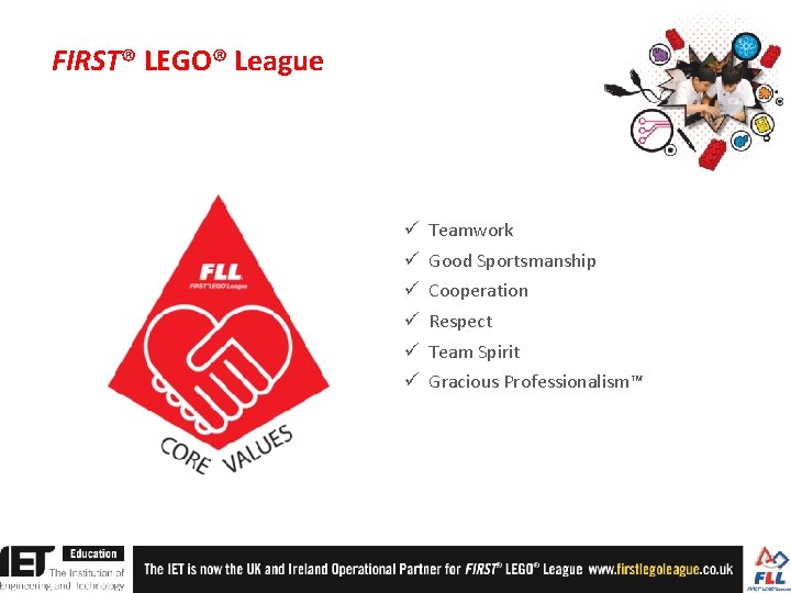 FIRST® LEGO® League ü ü ü Teamwork Good Sportsmanship Cooperation Respect Team Spirit Gracious