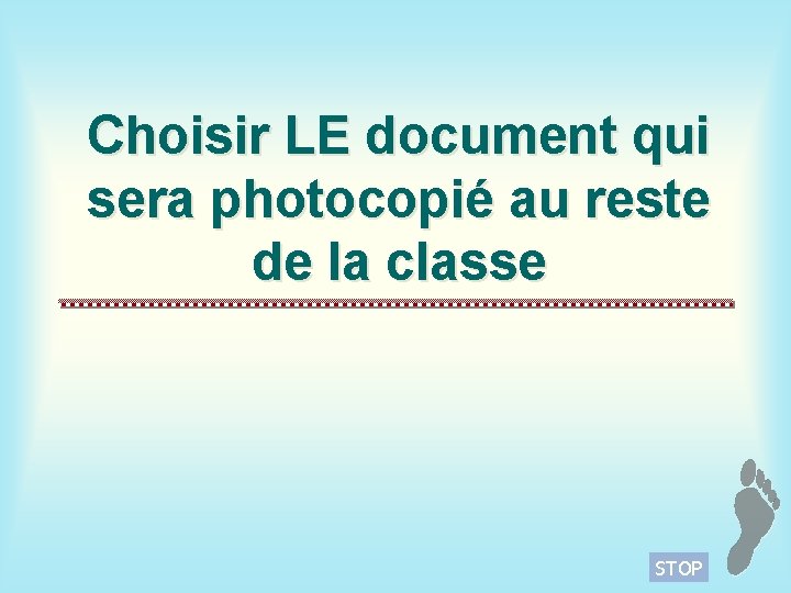 Choisir LE document qui sera photocopié au reste de la classe STOP 