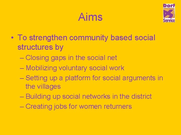 Aims • To strengthen community based social structures by – Closing gaps in the