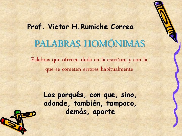 Prof. Victor H. Rumiche Correa PALABRAS HOMÓNIMAS Palabras que ofrecen duda en la escritura