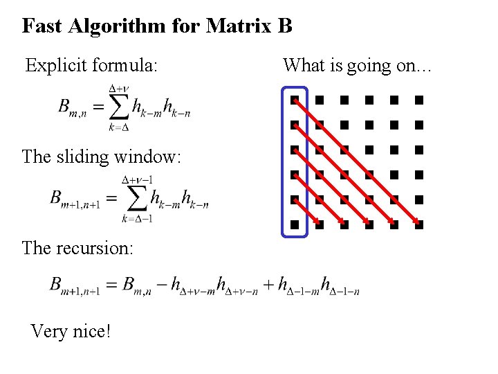 Fast Algorithm for Matrix B Explicit formula: The sliding window: The recursion: Very nice!