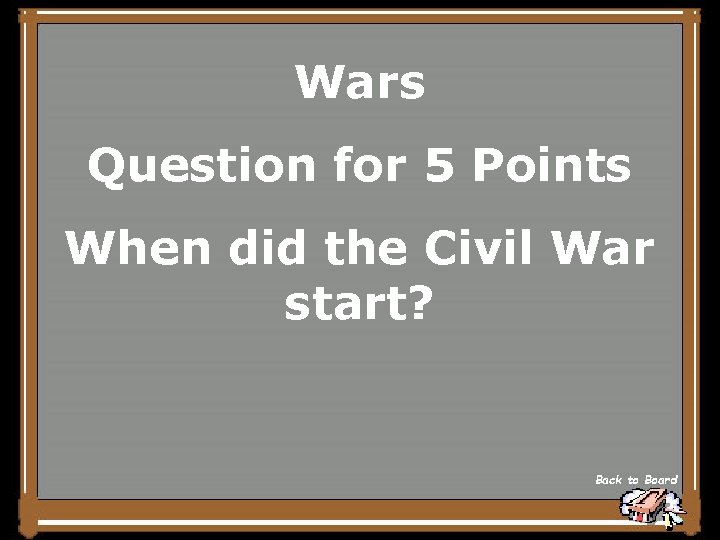 Wars Question for 5 Points When did the Civil War start? Back to Board