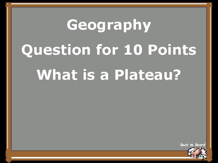 Geography Question for 10 Points What is a Plateau? Back to Board 