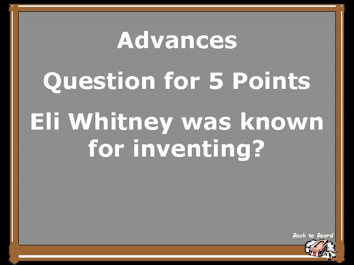 Advances Question for 5 Points Eli Whitney was known for inventing? Back to Board