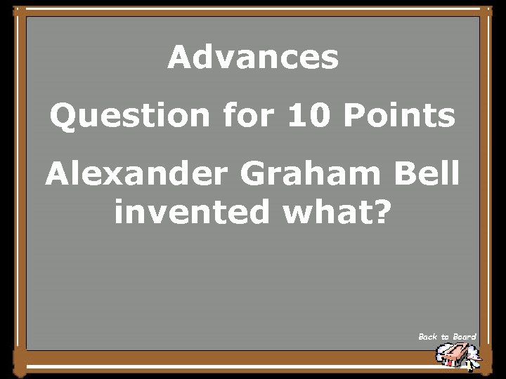 Advances Question for 10 Points Alexander Graham Bell invented what? Back to Board 