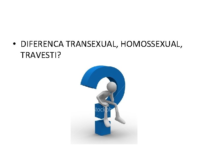  • DIFERENCA TRANSEXUAL, HOMOSSEXUAL, TRAVESTI? 