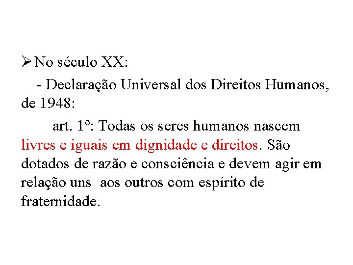 Ø No século XX: - Declaração Universal dos Direitos Humanos, de 1948: art. 1º: