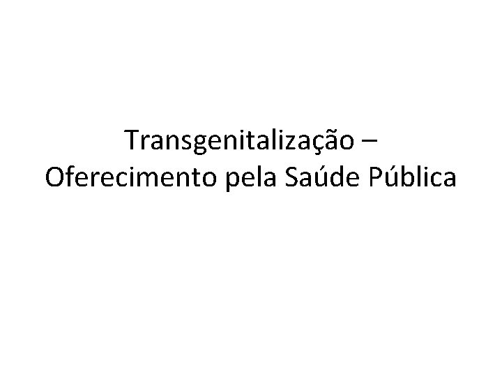 Transgenitalização – Oferecimento pela Saúde Pública 