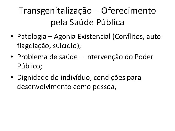 Transgenitalização – Oferecimento pela Saúde Pública • Patologia – Agonia Existencial (Conflitos, autoflagelação, suicídio);