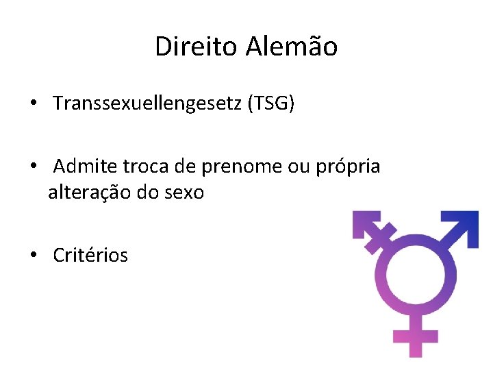 Direito Alemão • Transsexuellengesetz (TSG) • Admite troca de prenome ou própria alteração do