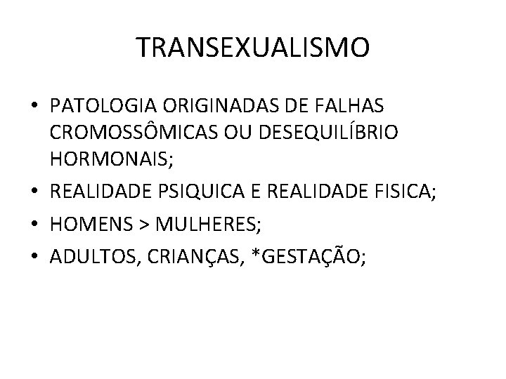 TRANSEXUALISMO • PATOLOGIA ORIGINADAS DE FALHAS CROMOSSÔMICAS OU DESEQUILÍBRIO HORMONAIS; • REALIDADE PSIQUICA E