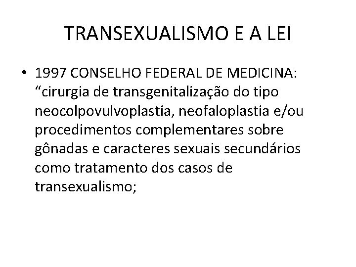 TRANSEXUALISMO E A LEI • 1997 CONSELHO FEDERAL DE MEDICINA: “cirurgia de transgenitalização do