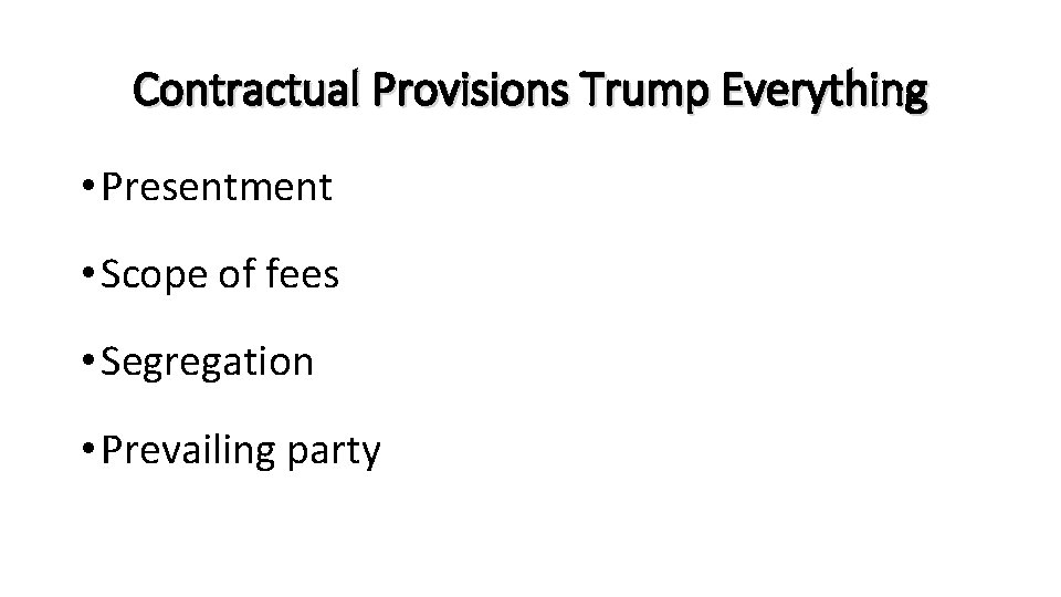 Contractual Provisions Trump Everything • Presentment • Scope of fees • Segregation • Prevailing