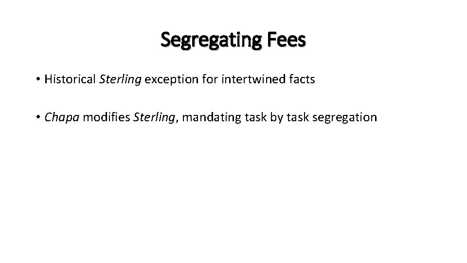 Segregating Fees • Historical Sterling exception for intertwined facts • Chapa modifies Sterling, mandating